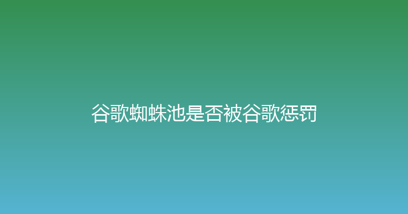 谷歌蜘蛛池是否被谷歌惩罚 封面图