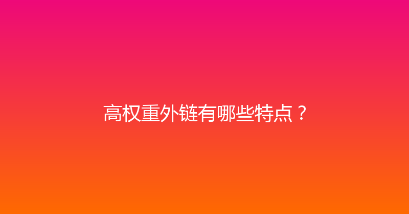 高权重外链有哪些特点？ 封面图