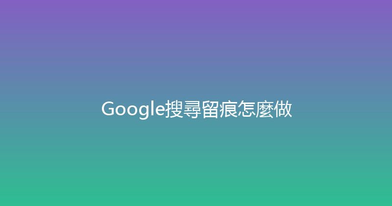 Google搜尋留痕怎麼做 封面图